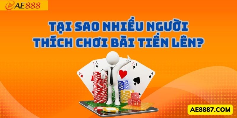 Tại sao nhiều người thích chơi bài tiến lên?