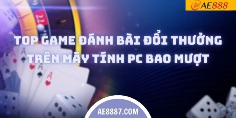 Top Game Đánh Bài Đổi Thưởng Trên Máy Tính PC Bao Mượt