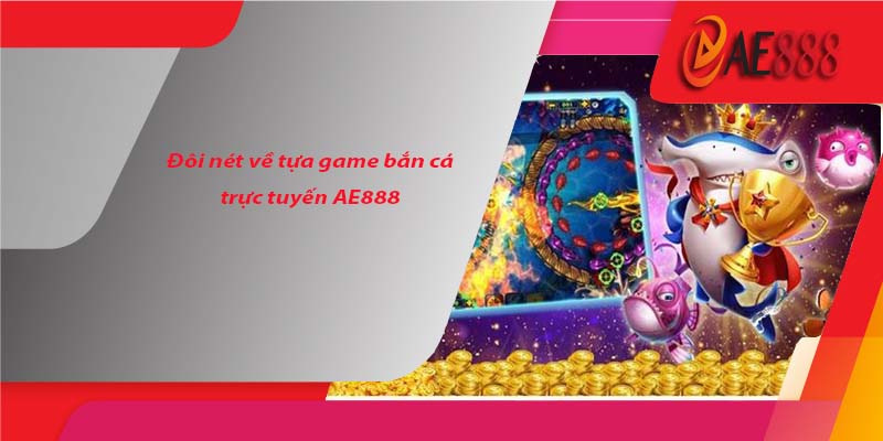 Đôi nét về tựa game bắn cá trực tuyến