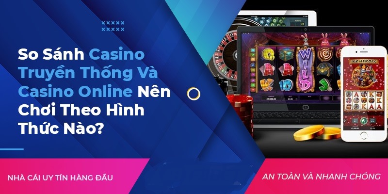 Casino truyền thống là gì, casino online là gì?