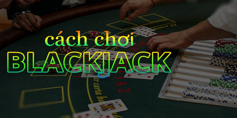 Cách Chơi Blackjack Là Gì?